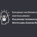Exploring the Opportunities and Challenges： Philippines’ International White Label iGaming Market