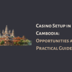 Casino Setup in Cambodia_ Opportunities and Practical Guide
