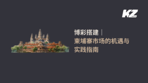 博彩搭建｜柬埔寨市场的机遇与实践指南